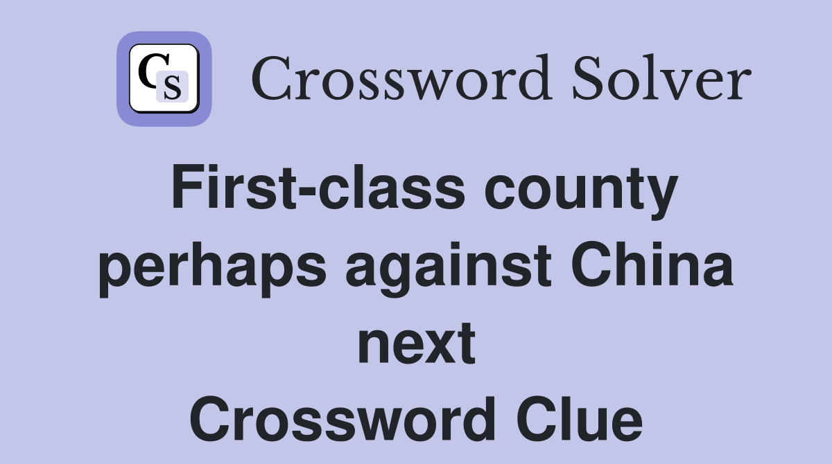 First-class county perhaps against China next Crossword Clue