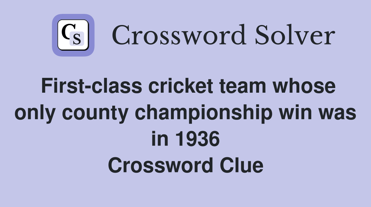 First-class cricket team whose only county championship win was in 1936 Crossword Clue