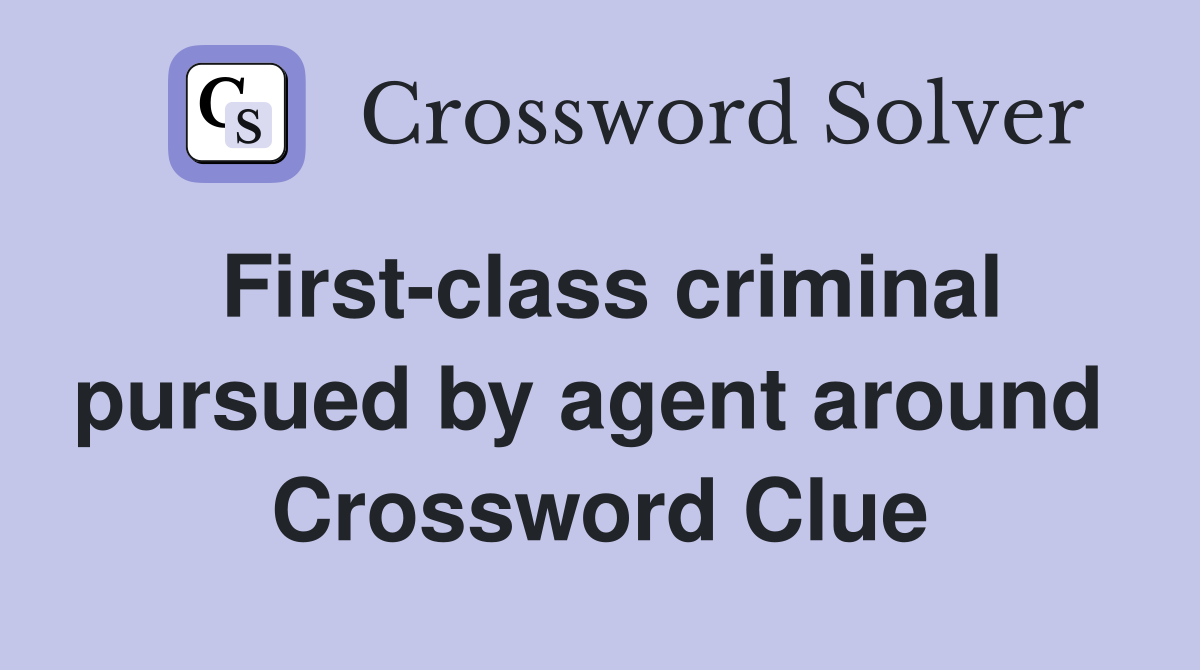First-class criminal pursued by agent around  Crossword Clue