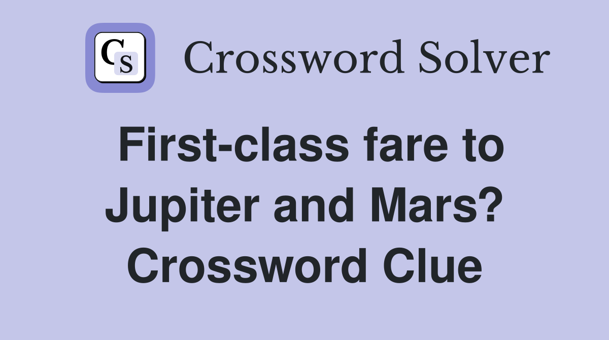 First-class fare to Jupiter and Mars? Crossword Clue