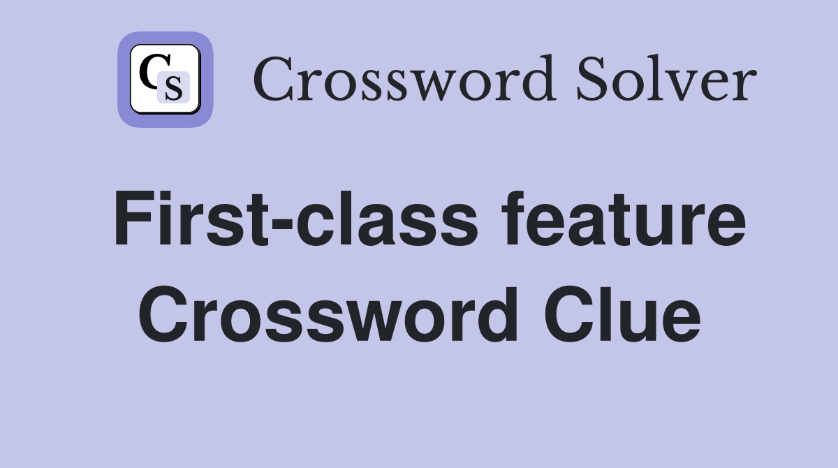 First-class feature Crossword Clue