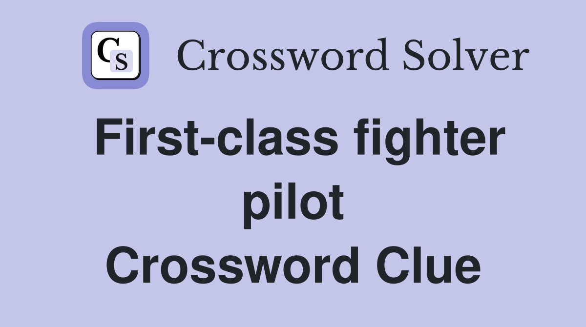 First-class fighter pilot Crossword Clue