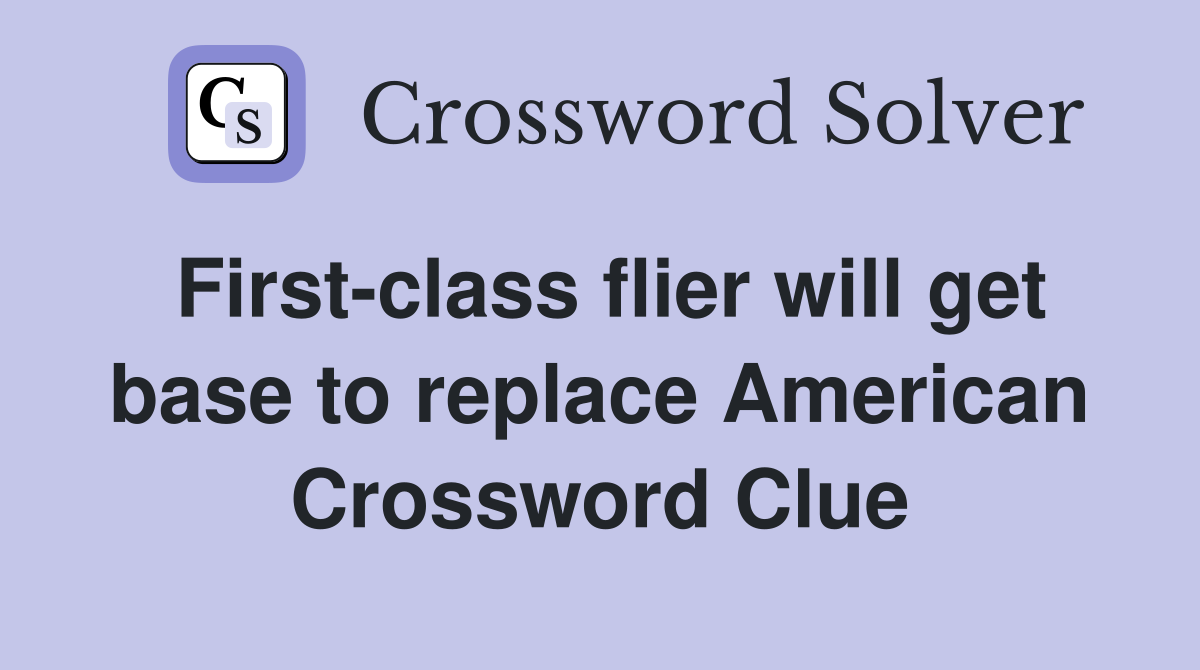 First-class flier will get base to replace American Crossword Clue