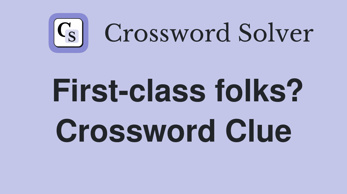 First-class folks? Crossword Clue