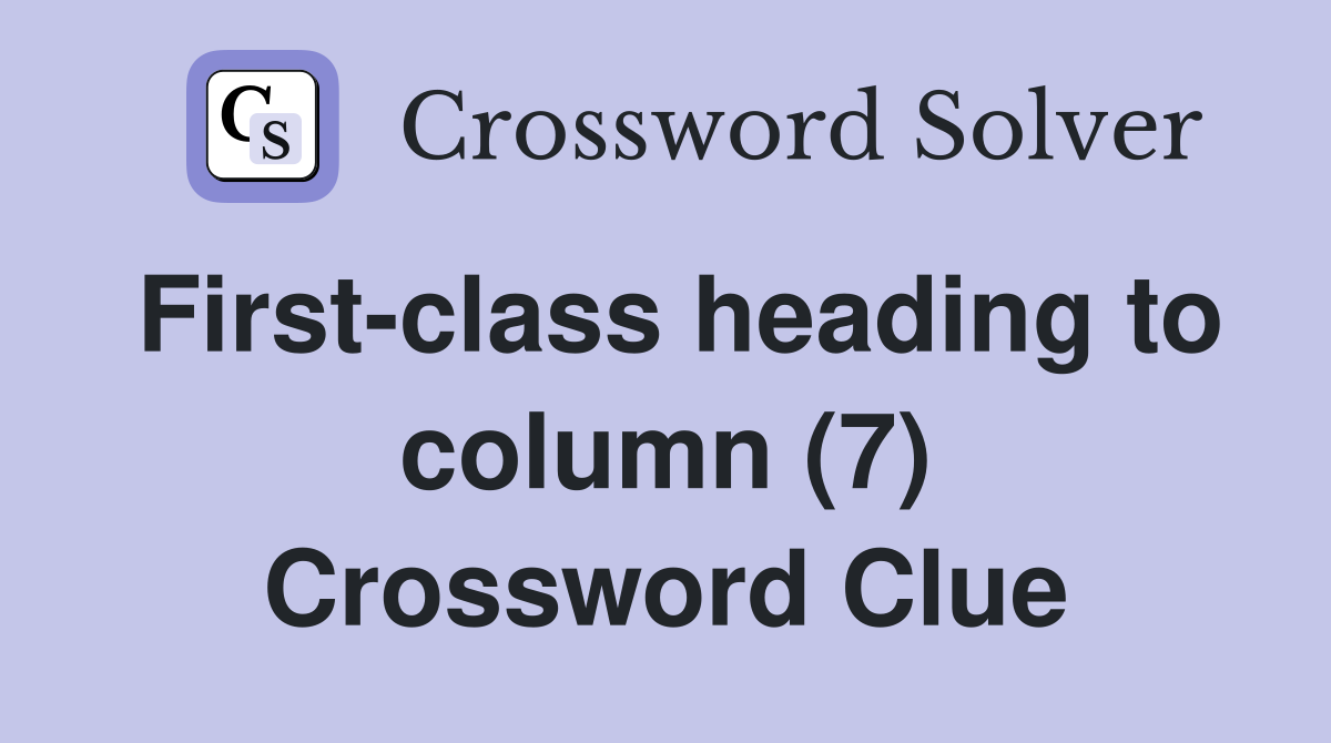 First-class heading to column (7) Crossword Clue
