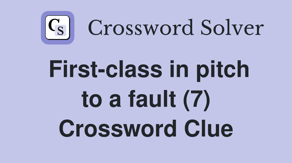 First-class in pitch to a fault (7) Crossword Clue