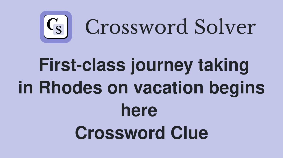 First-class journey taking in Rhodes on vacation begins here  Crossword Clue