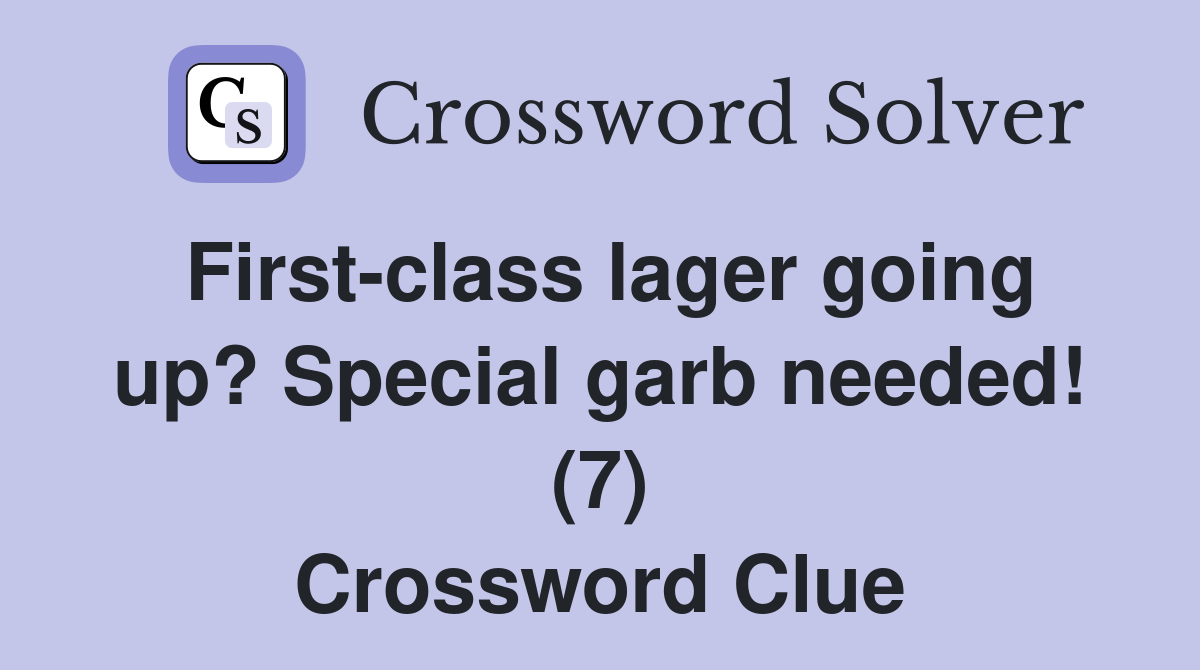 First-class lager going up? Special garb needed! (7) Crossword Clue