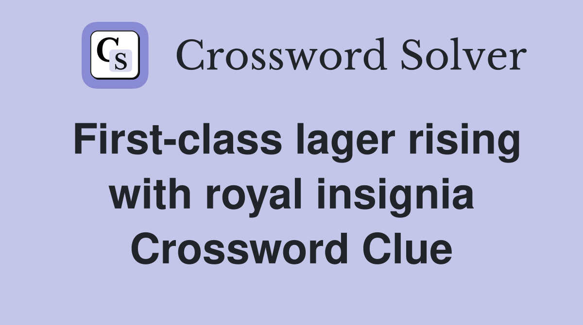 First-class lager rising with royal insignia Crossword Clue