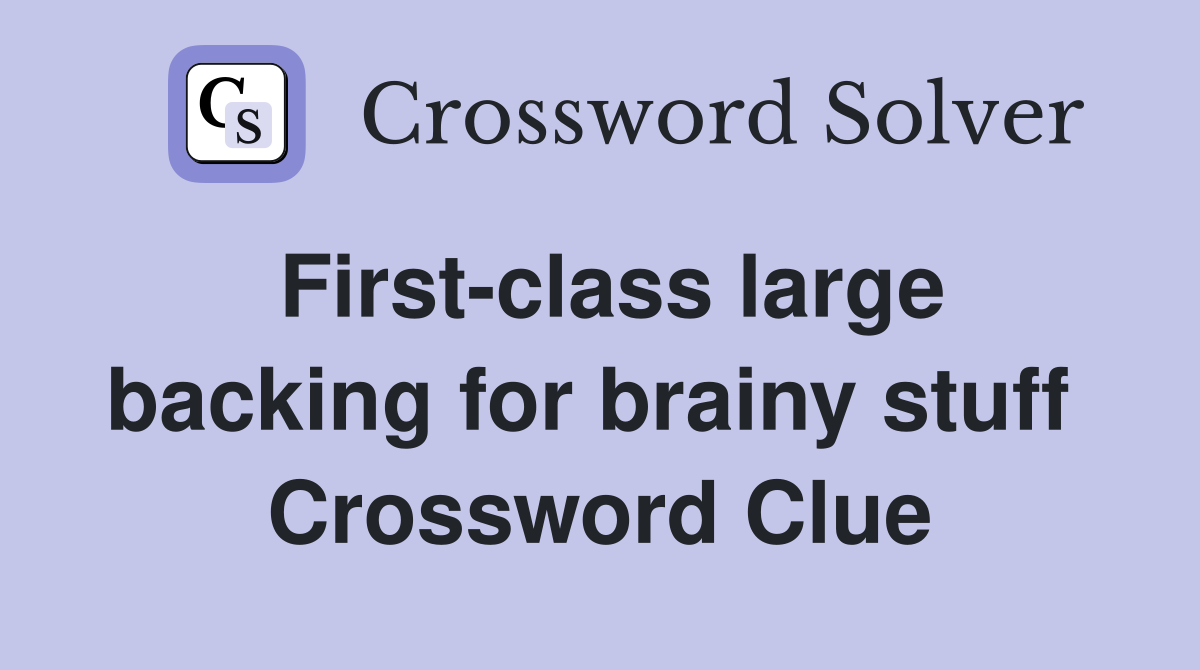 First-class large backing for brainy stuff  Crossword Clue