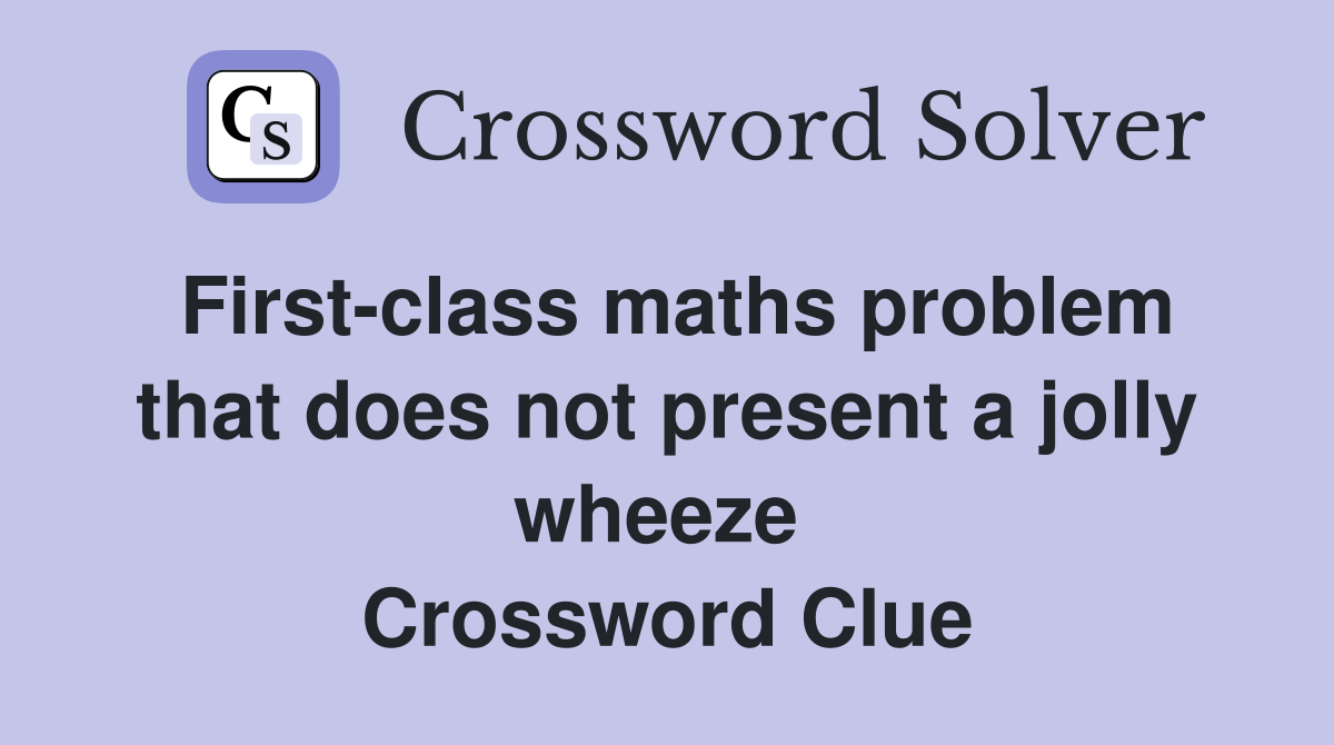 First-class maths problem that does not present a jolly wheeze  Crossword Clue