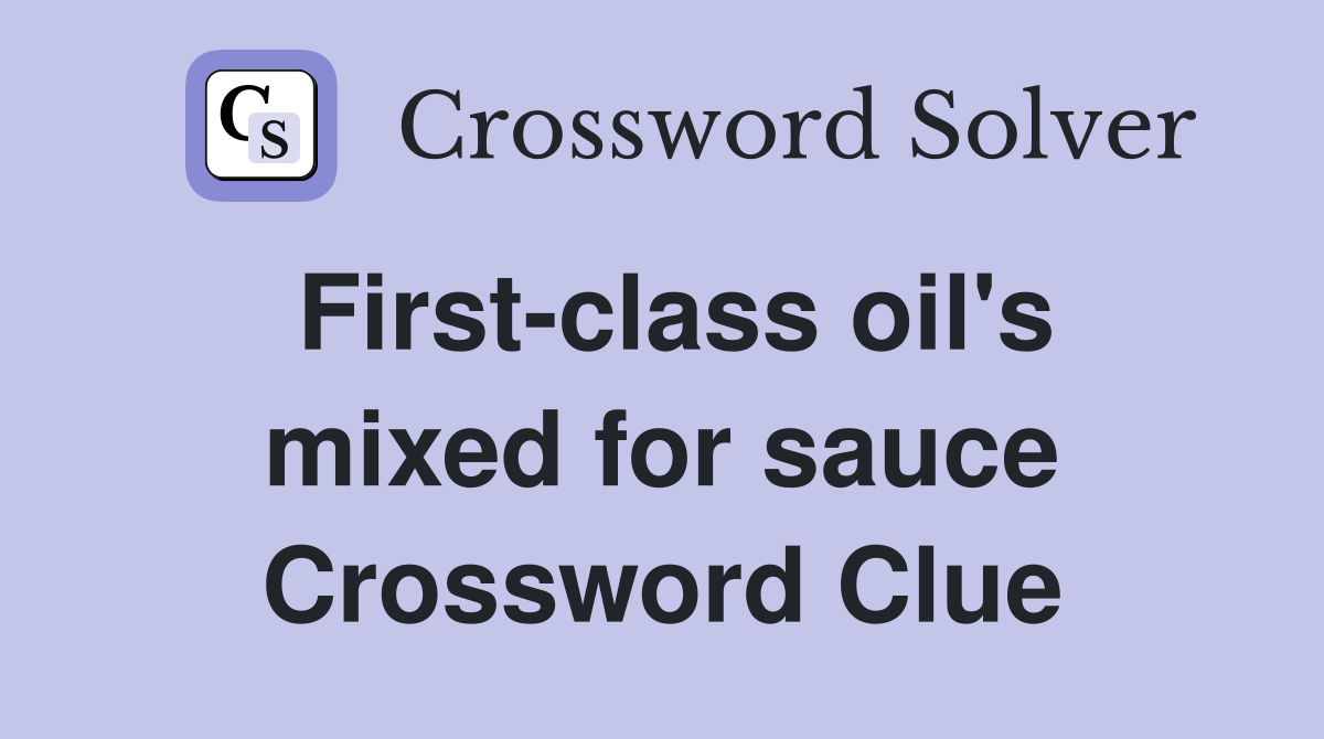 First-class oil's mixed for sauce Crossword Clue