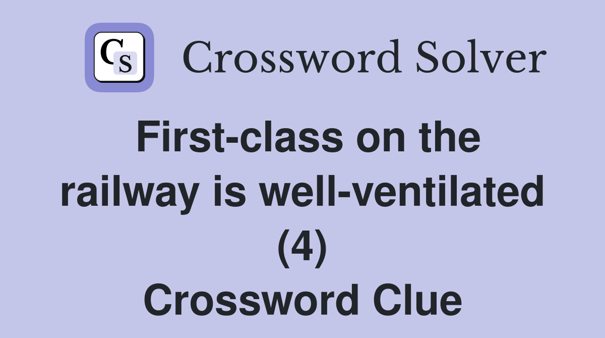 First-class on the railway is well-ventilated (4) Crossword Clue