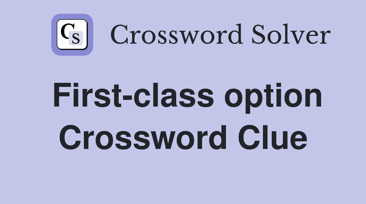 First-class option Crossword Clue