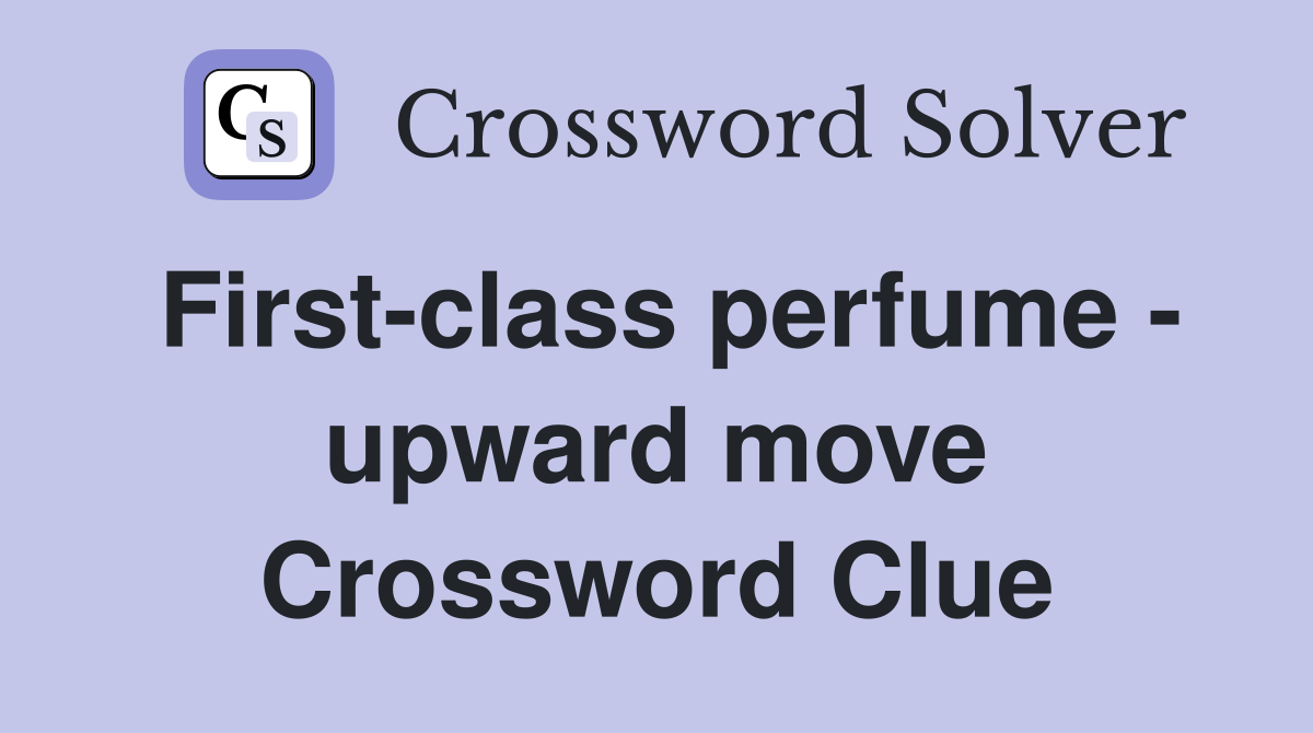 First-class perfume - upward move Crossword Clue