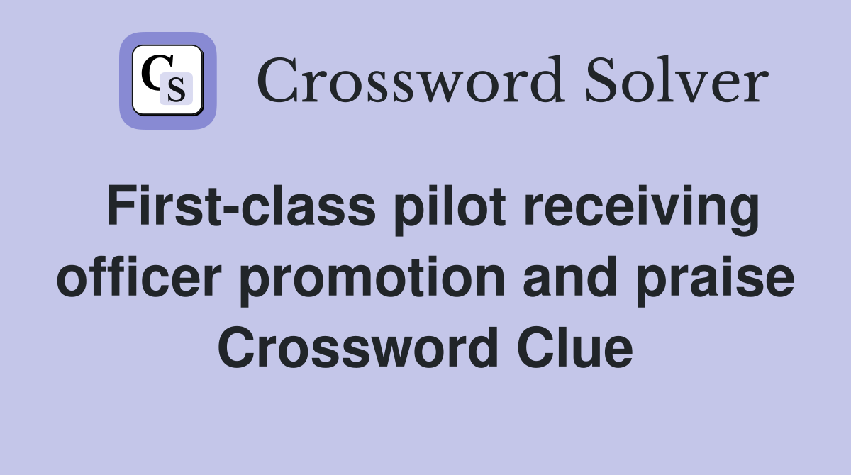 First-class pilot receiving officer promotion and praise Crossword Clue