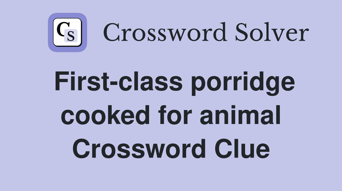 First-class porridge cooked for animal Crossword Clue