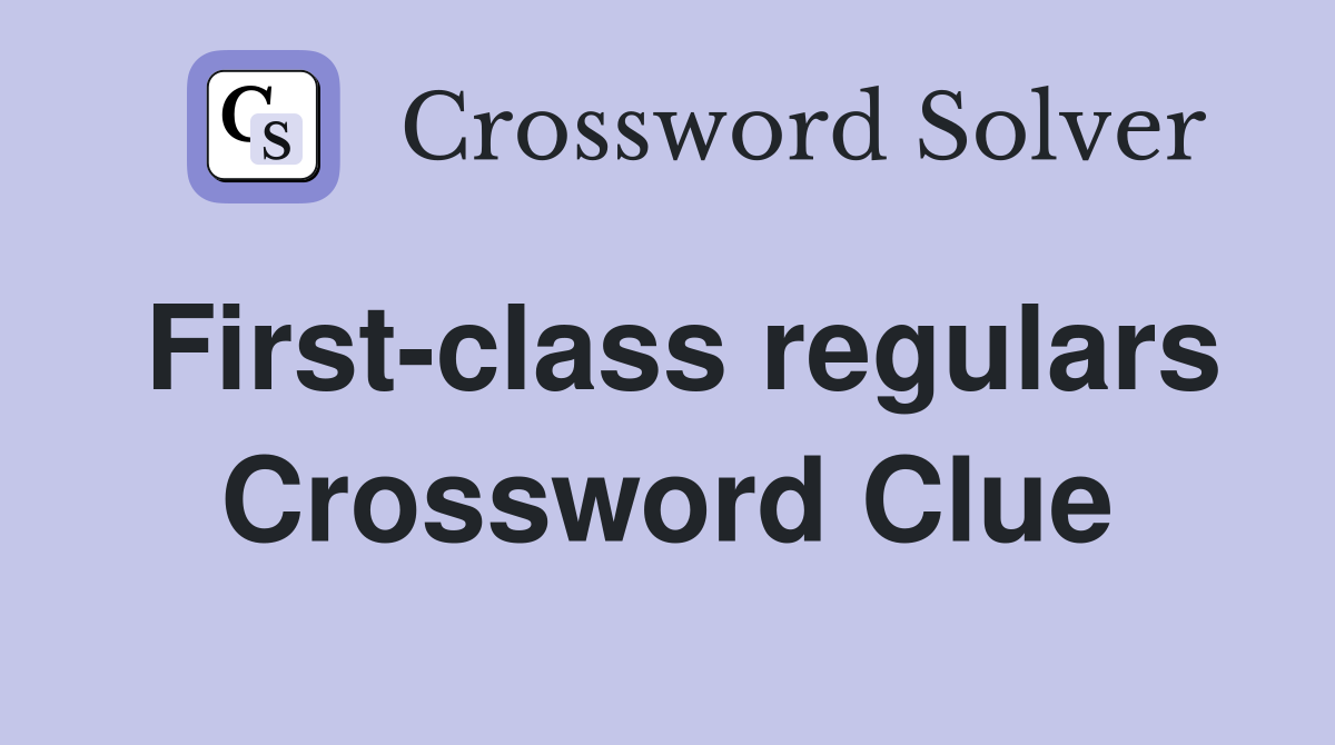 First-class regulars Crossword Clue