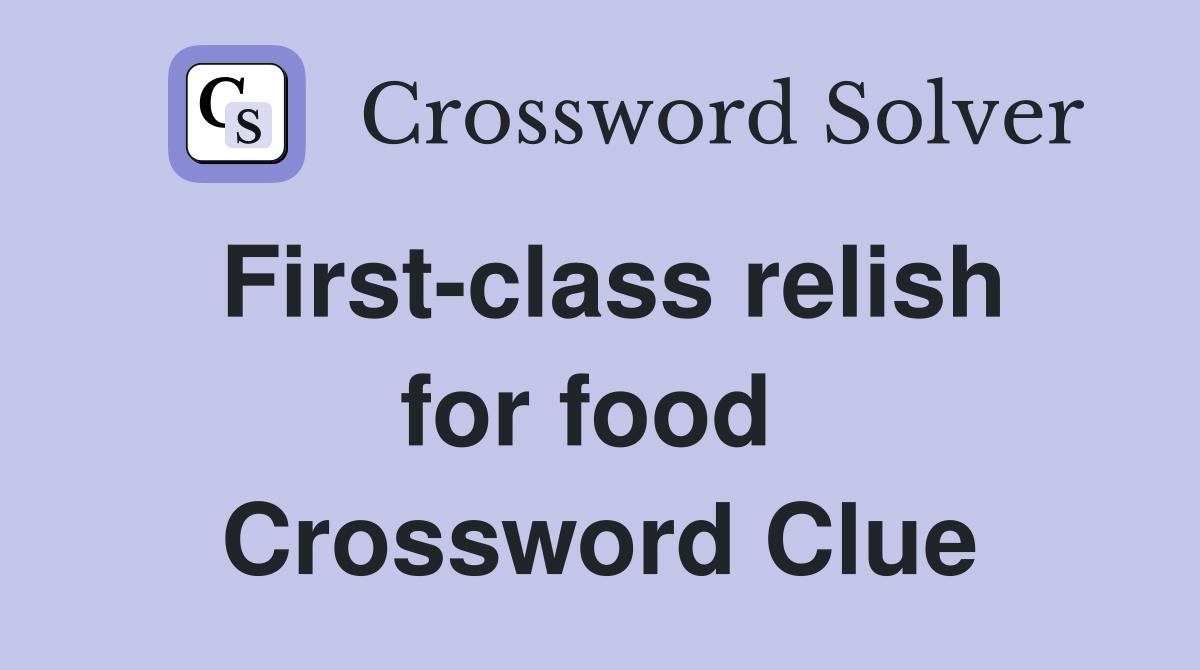 First-class relish for food  Crossword Clue