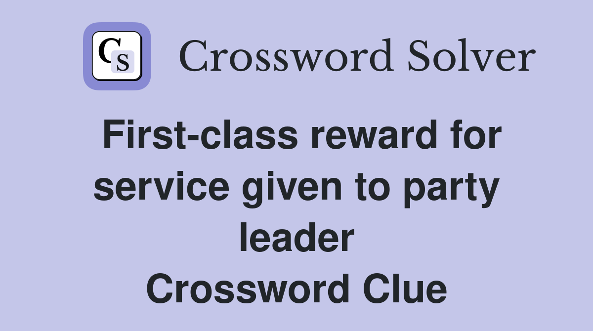 First-class reward for service given to party leader Crossword Clue