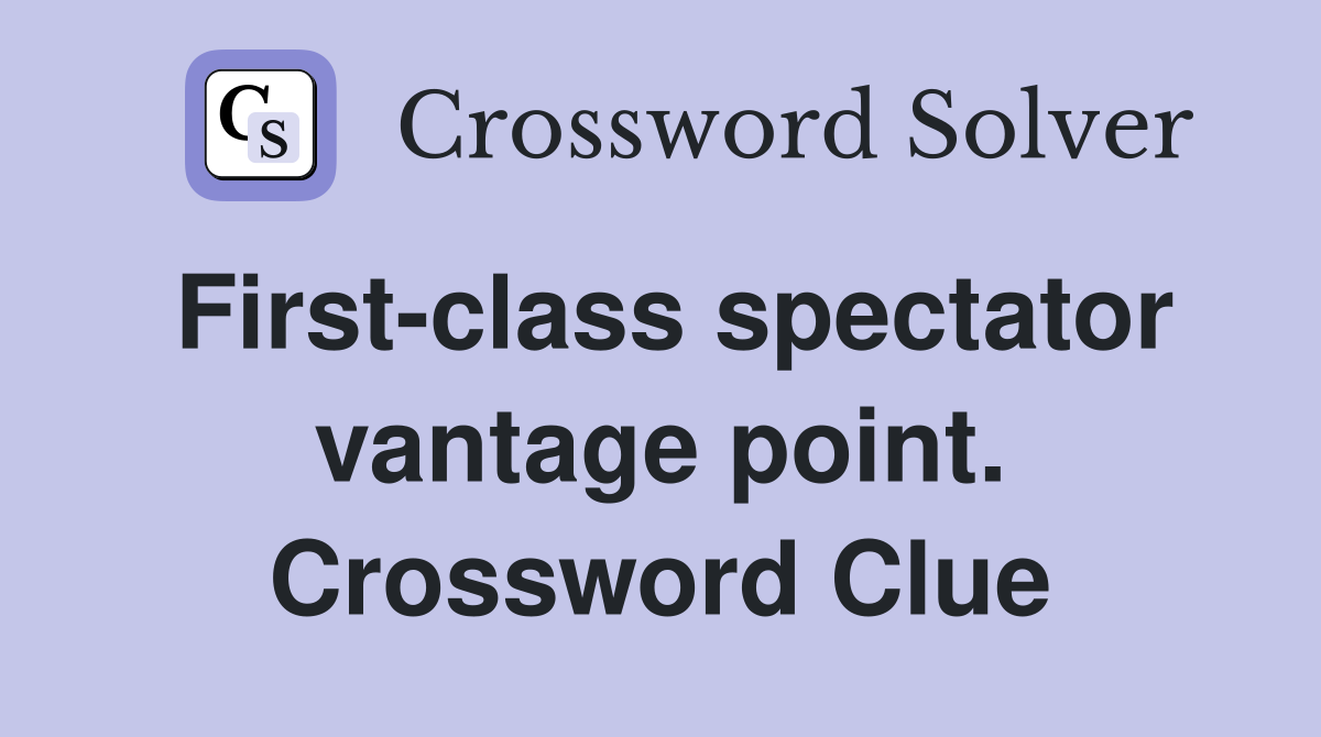 First-class spectator vantage point. Crossword Clue