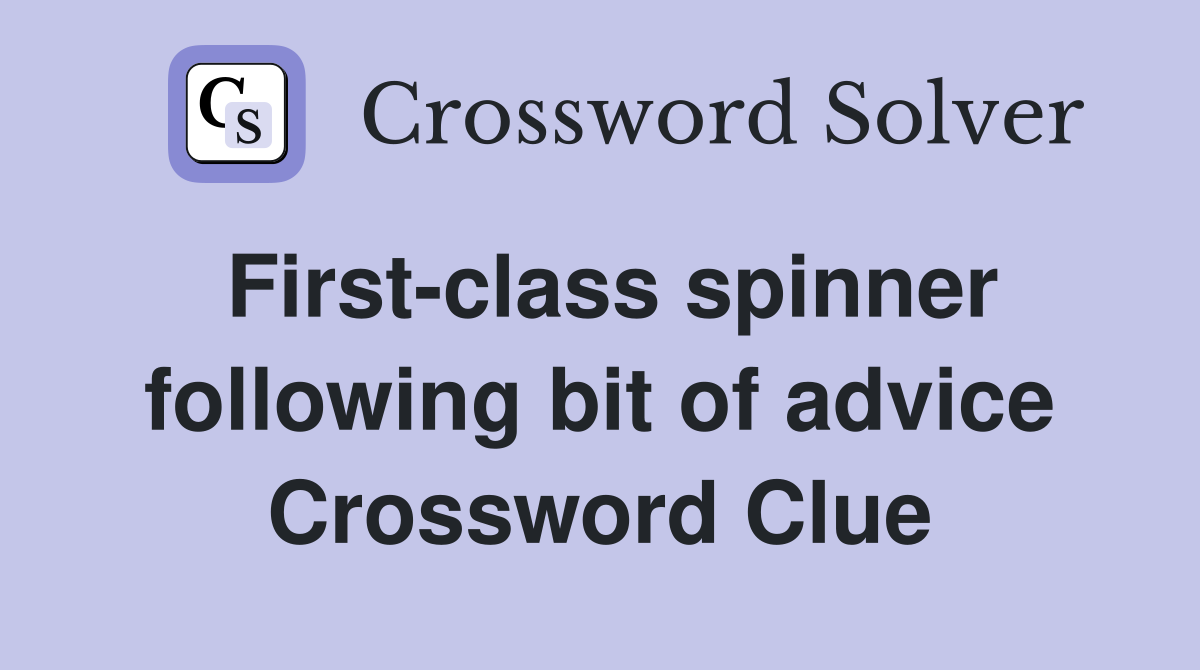 First-class spinner following bit of advice Crossword Clue