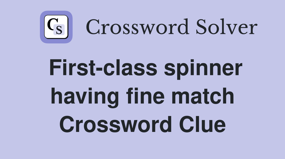 First-class spinner having fine match Crossword Clue