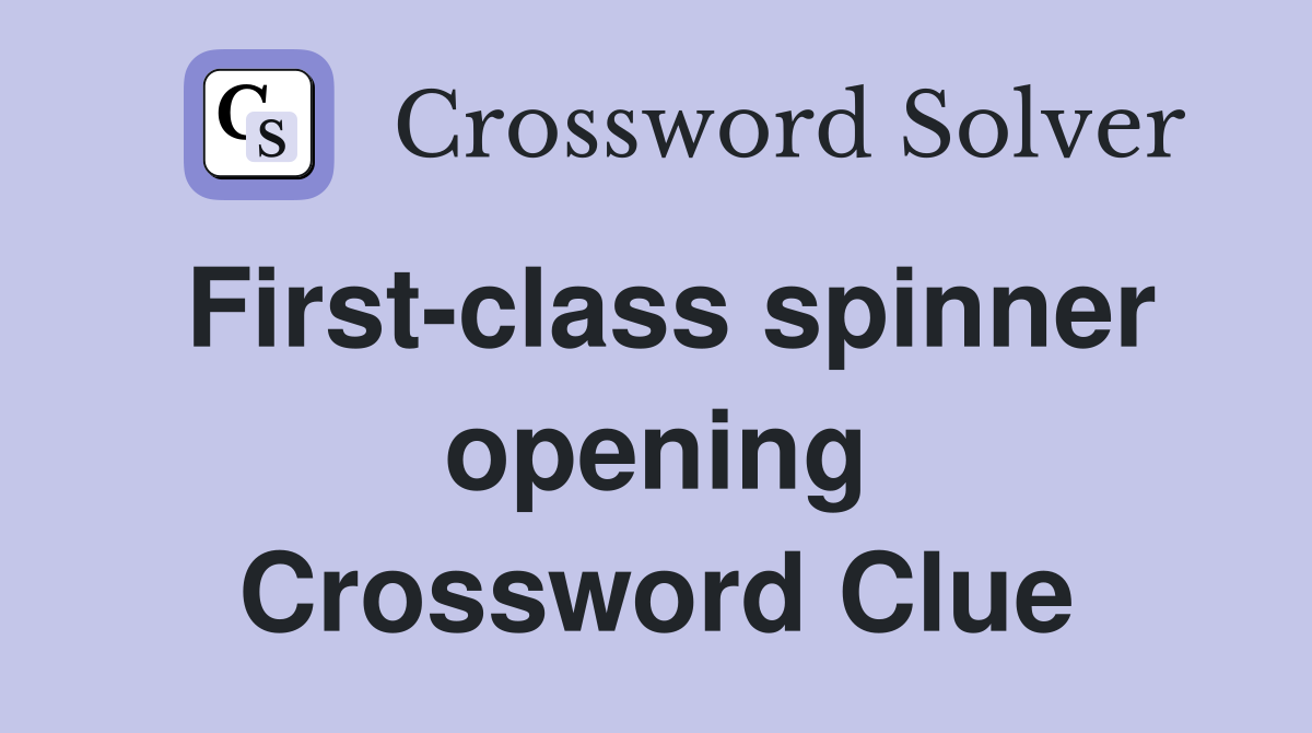 First-class spinner opening Crossword Clue