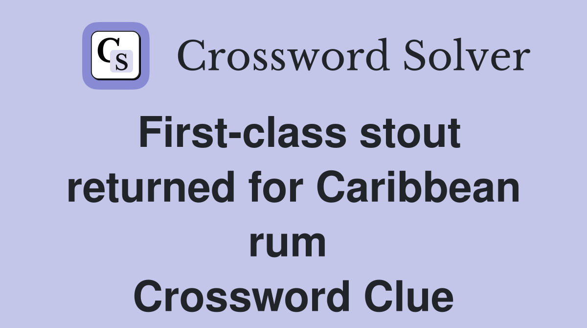 First-class stout returned for Caribbean rum  Crossword Clue