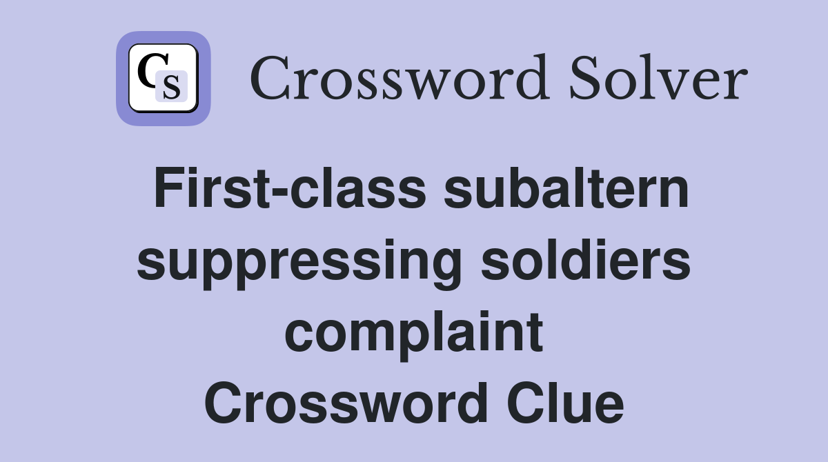 First-class subaltern suppressing soldiers complaint Crossword Clue