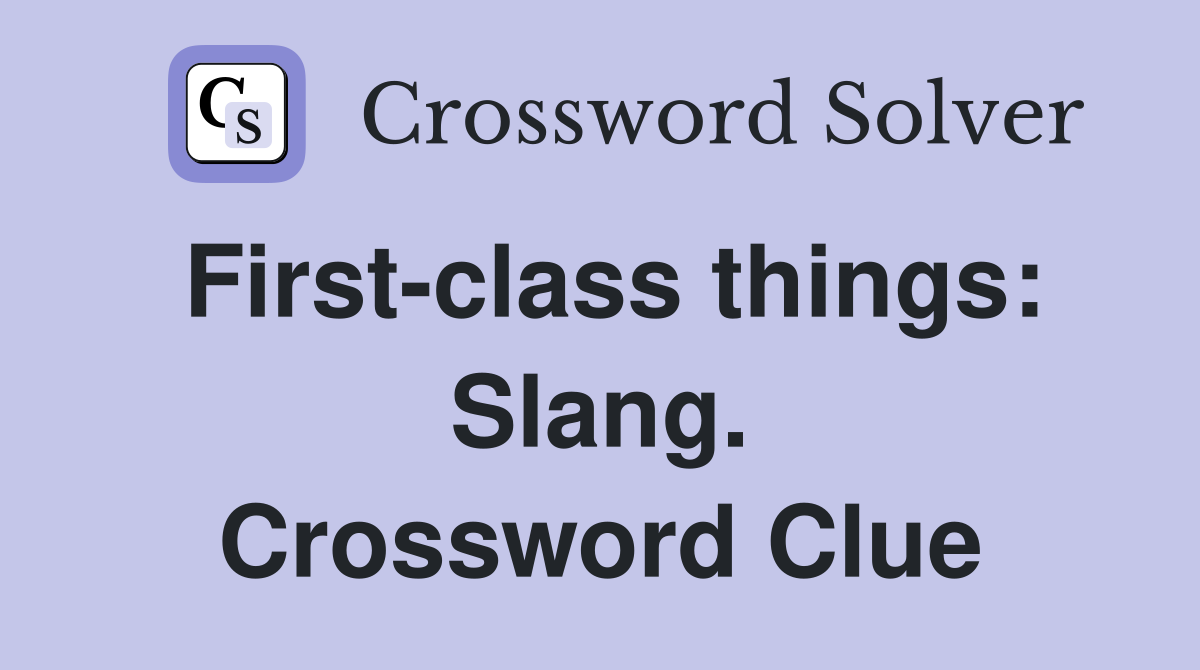 First-class things: Slang. Crossword Clue