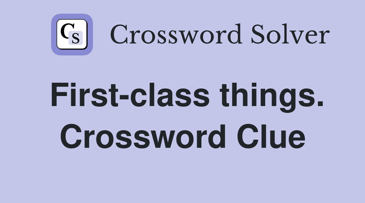 First-class things. Crossword Clue