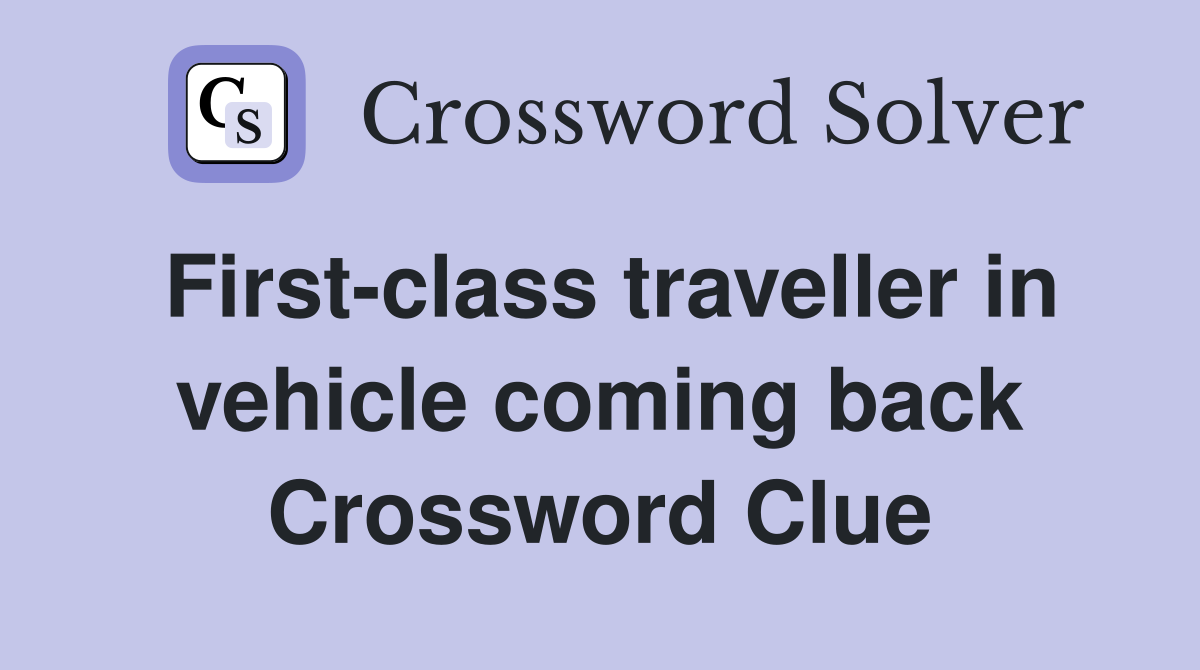 First-class traveller in vehicle coming back Crossword Clue