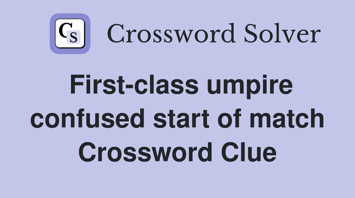 First-class umpire confused start of match Crossword Clue