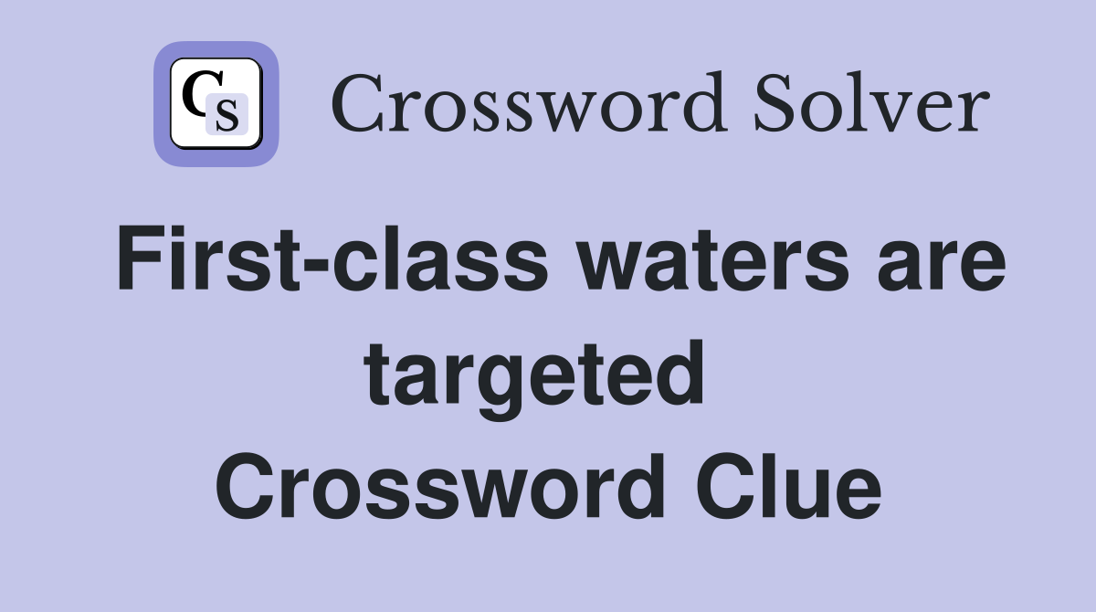First-class waters are targeted  Crossword Clue