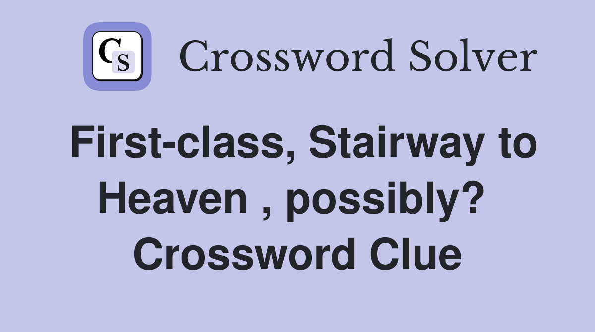 First-class, Stairway to Heaven , possibly?  Crossword Clue