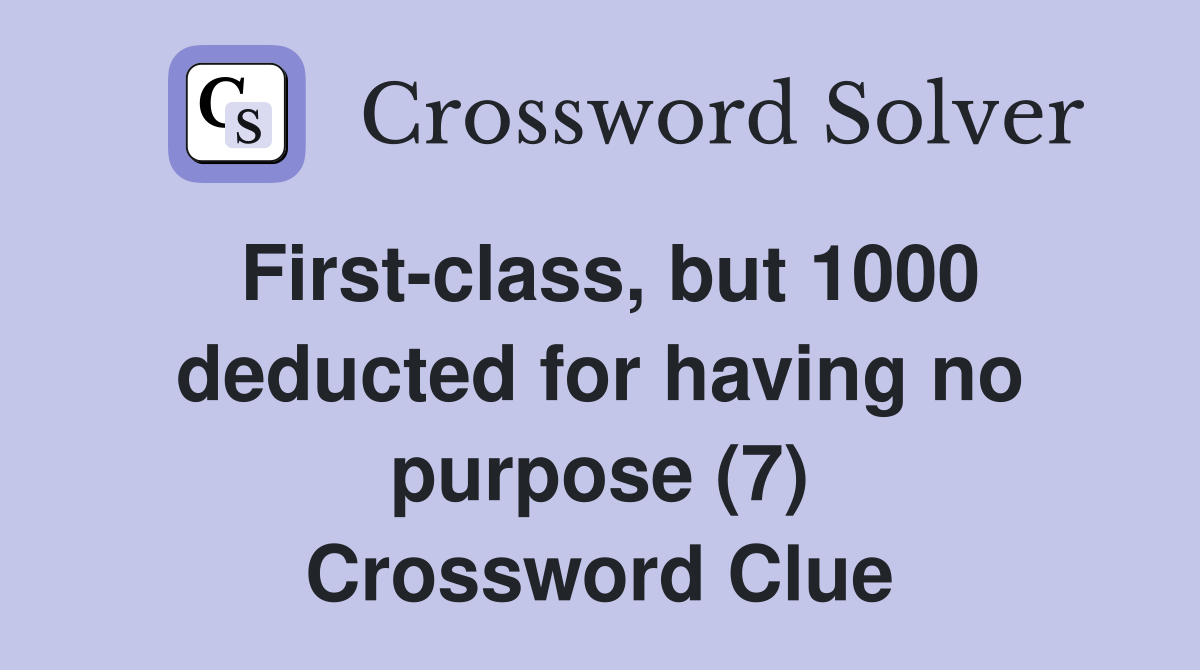 First-class, but 1000 deducted for having no purpose (7) Crossword Clue