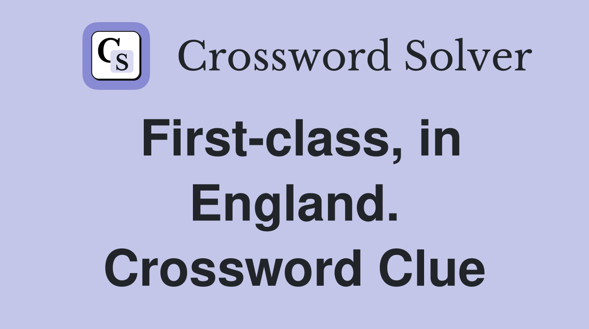 First-class, in England. Crossword Clue