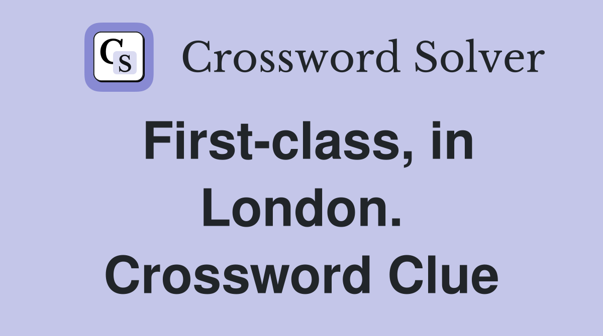 First-class, in London. Crossword Clue