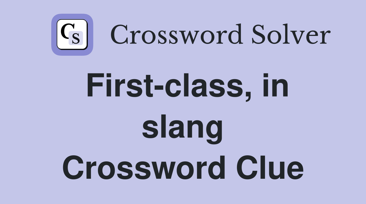 First-class, in slang Crossword Clue