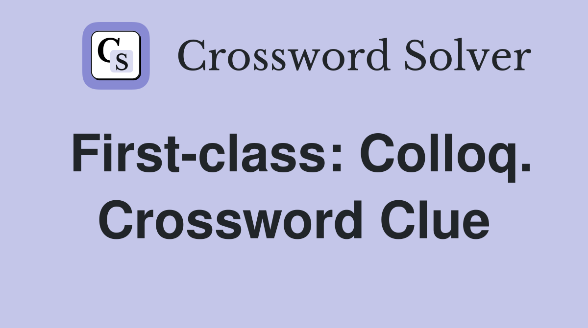 First-class: Colloq. Crossword Clue