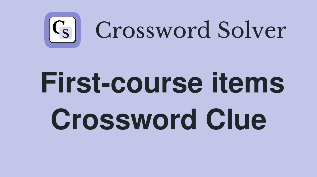 First-course items Crossword Clue