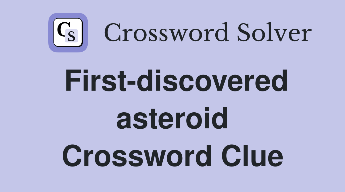First-discovered asteroid Crossword Clue