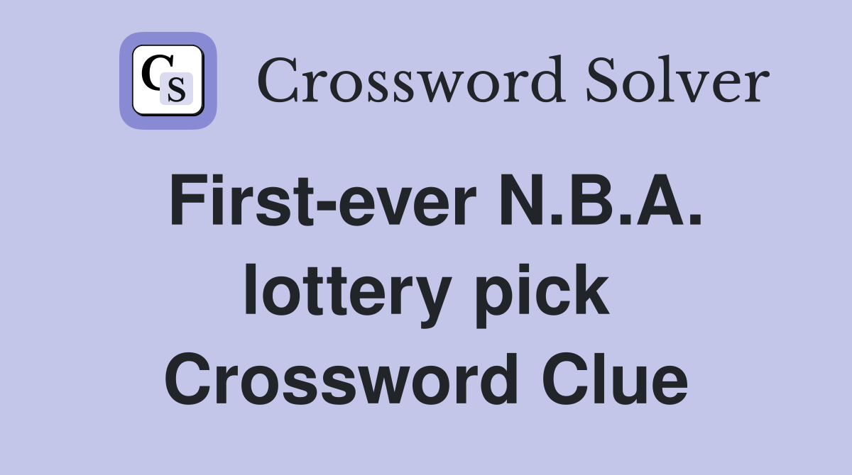 First-ever N.B.A. lottery pick Crossword Clue