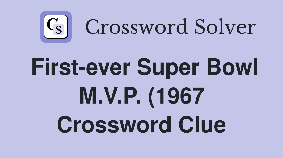 First ever Super Bowl M V P (1967) Crossword Clue Answers First ever Super Bowl M V P (1967) Crossword Clue Answers