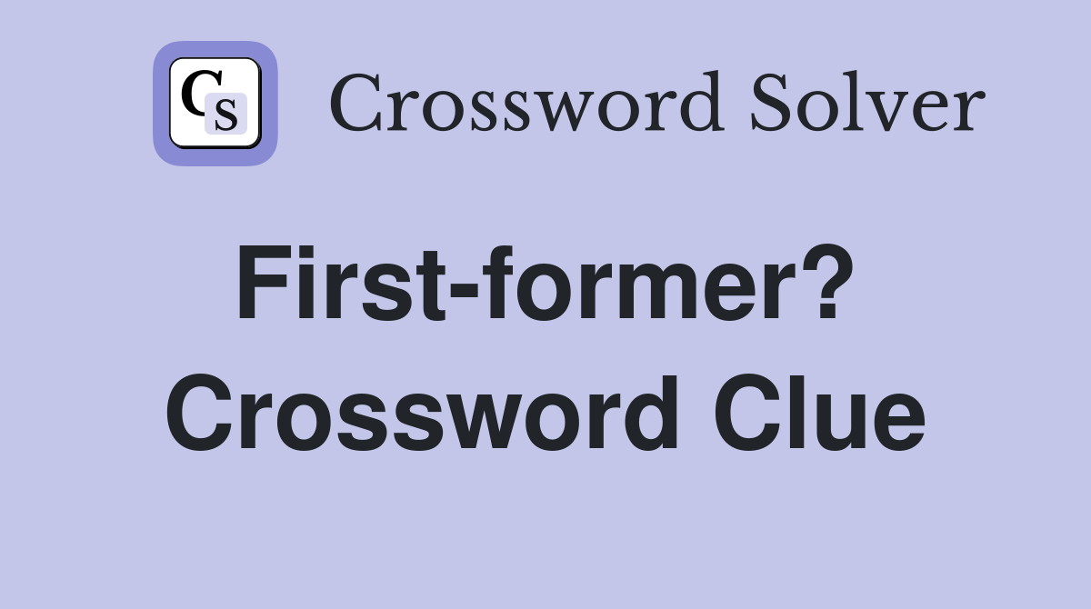 First-former?  Crossword Clue