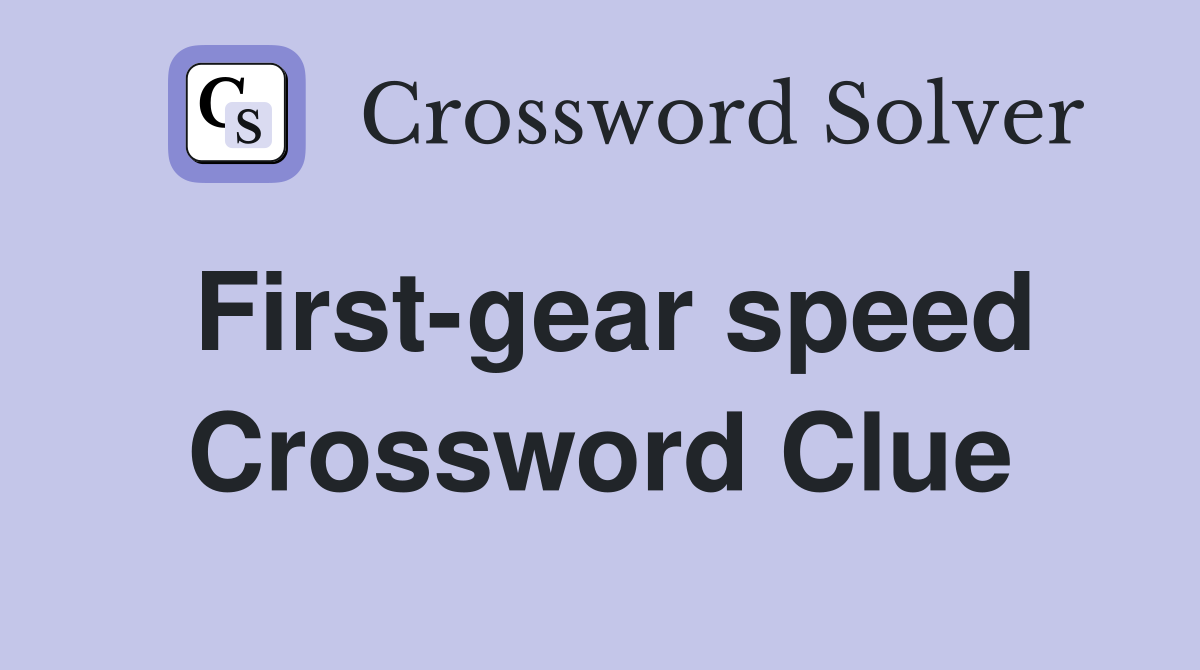 First-gear speed Crossword Clue