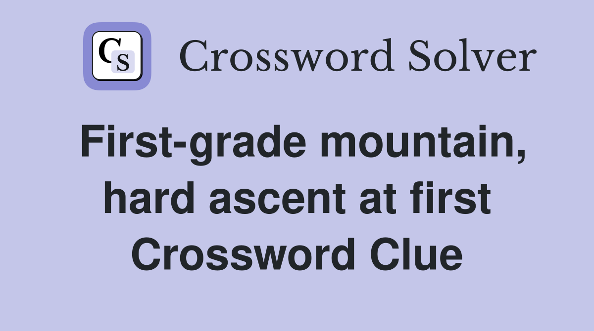 First-grade mountain, hard ascent at first Crossword Clue