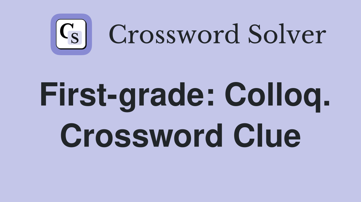 First-grade: Colloq. Crossword Clue