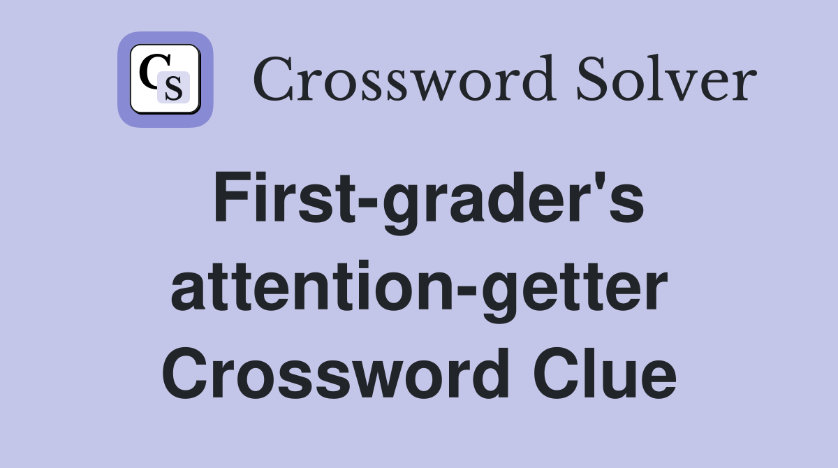 First-grader's attention-getter Crossword Clue